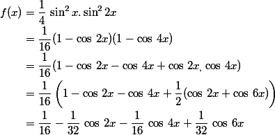 \begin{aligned}
 \\ f(x)&=\dfrac{1}{4}\,\sin^2x.\sin^22x
 \\ &=\dfrac{1}{16}(1-\cos\,2x)(1-\cos\,4x)
 \\ &=\dfrac{1}{16}(1-\cos\,2x-\cos\,4x+\cos\,2x_,\cos\,4x)
 \\ &=\dfrac{1}{16}\left(1-\cos\,2x-\cos\,4x +\dfrac{1}{2}(\cos\,2x+\cos\,6x)\right)
 \\ &=\dfrac{1}{16}-\dfrac{1}{32}\,\cos\,2x-\dfrac{1}{16}\,\cos\,4x+\dfrac{1}{32}\,\cos\,6x
 \\ \end{aligned}